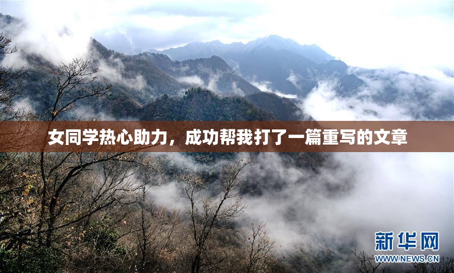 女同学热心助力，成功帮我打了一篇重写的文章