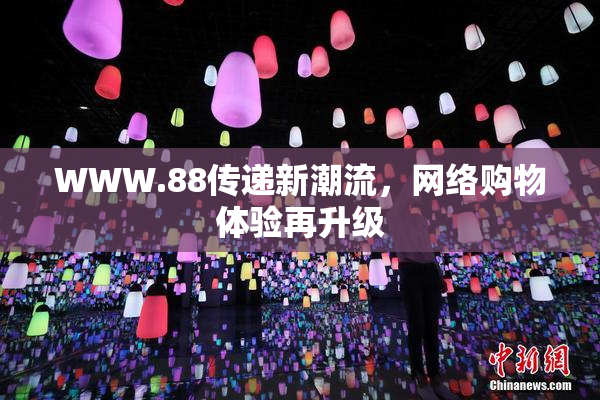 WWW.88传递新潮流，网络购物体验再升级