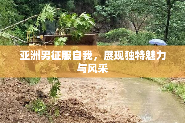 亚洲男征服自我，展现独特魅力与风采