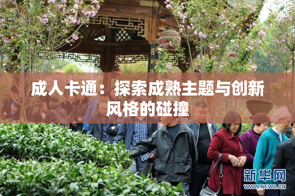 成人卡通：探索成熟主题与创新风格的碰撞