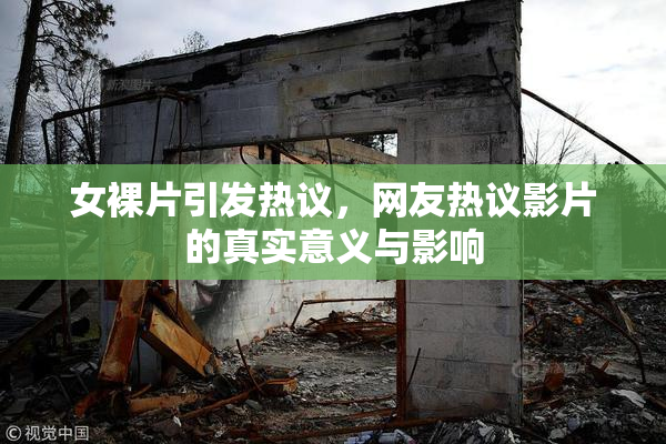 女裸片引发热议，网友热议影片的真实意义与影响
