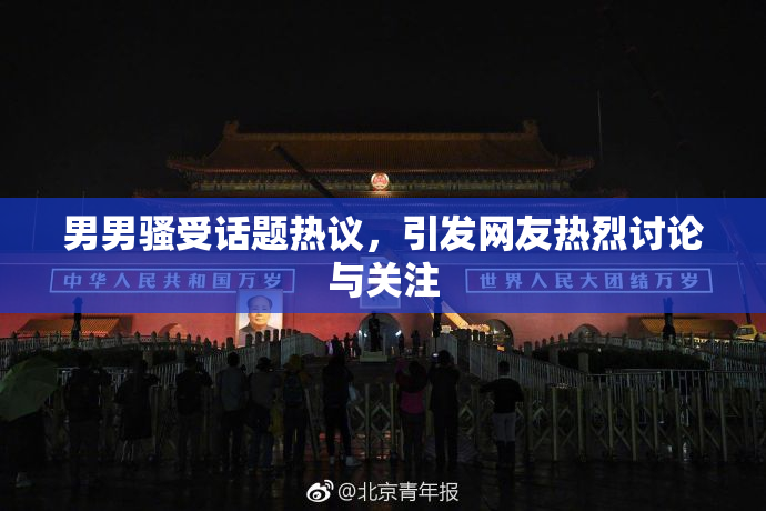 男男骚受话题热议，引发网友热烈讨论与关注