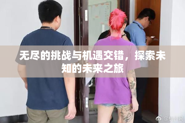 无尽的挑战与机遇交错，探索未知的未来之旅