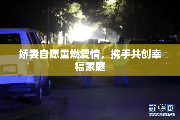 娇妻自愿重燃爱情，携手共创幸福家庭
