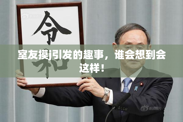 室友摸j引发的趣事，谁会想到会这样！