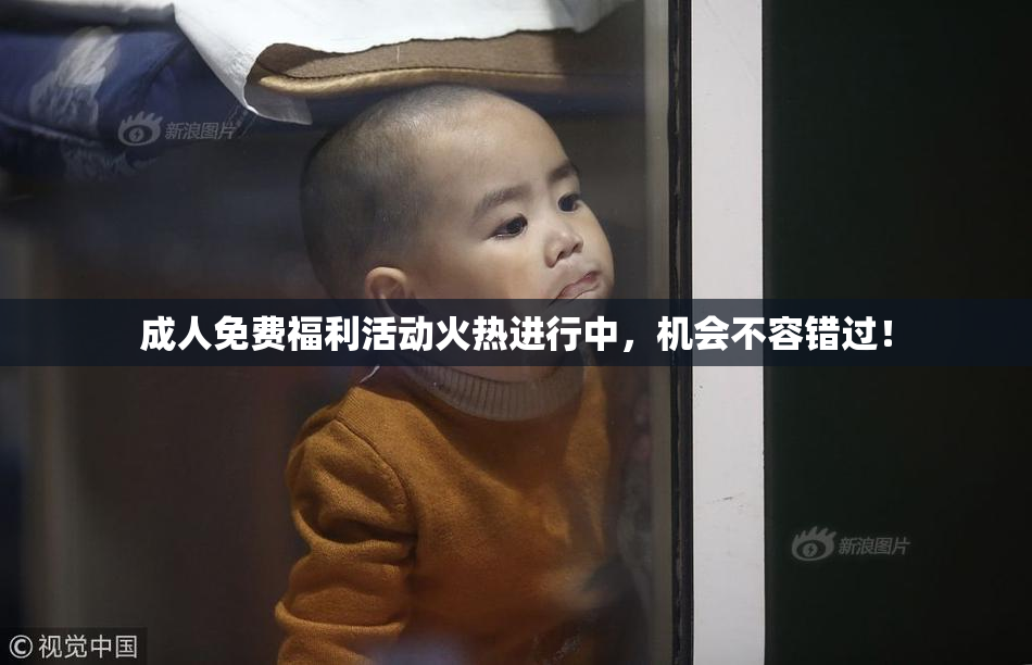 成人免费福利活动火热进行中，机会不容错过！