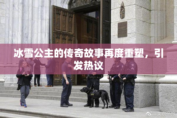 冰雪公主的传奇故事再度重塑，引发热议