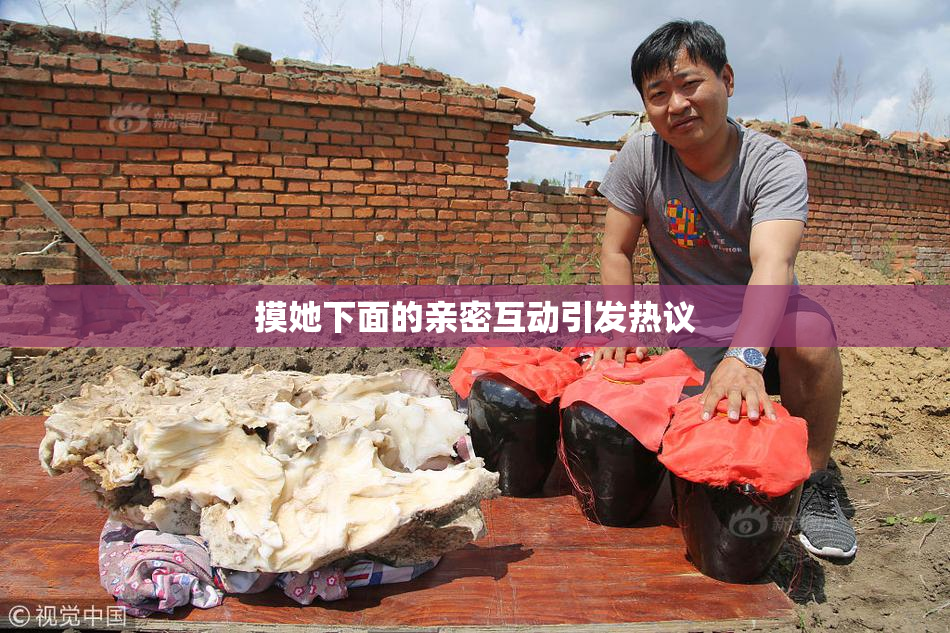 摸她下面的亲密互动引发热议