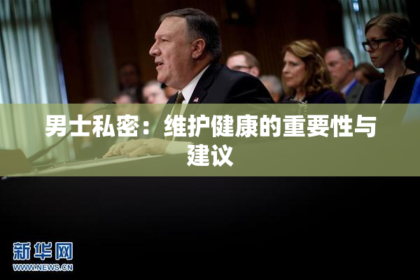 男士私密：维护健康的重要性与建议