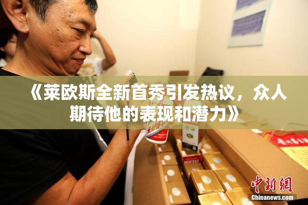 《莱欧斯全新首秀引发热议，众人期待他的表现和潜力》