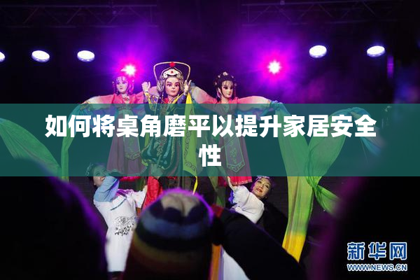如何将桌角磨平以提升家居安全性