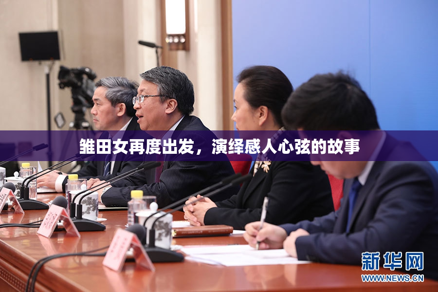 雏田女再度出发，演绎感人心弦的故事