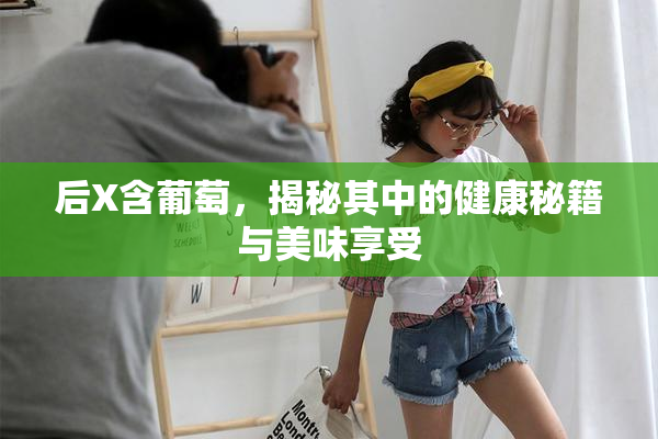 后X含葡萄，揭秘其中的健康秘籍与美味享受
