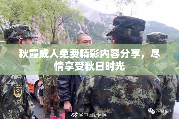 秋霞成人免费精彩内容分享，尽情享受秋日时光