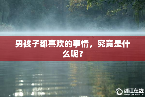 男孩子都喜欢的事情，究竟是什么呢？