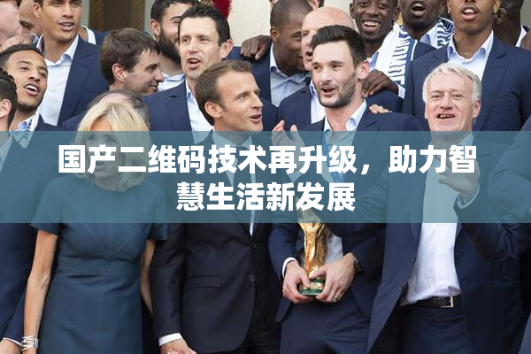 国产二维码技术再升级，助力智慧生活新发展