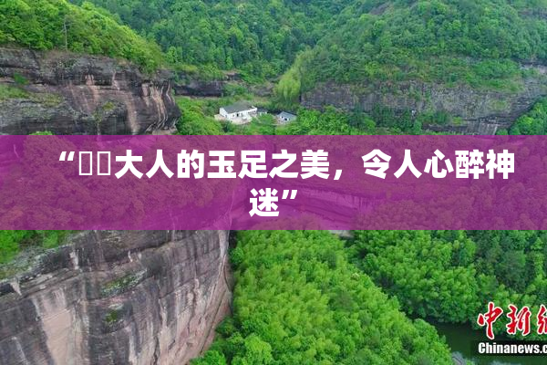 “芃芃大人的玉足之美，令人心醉神迷”