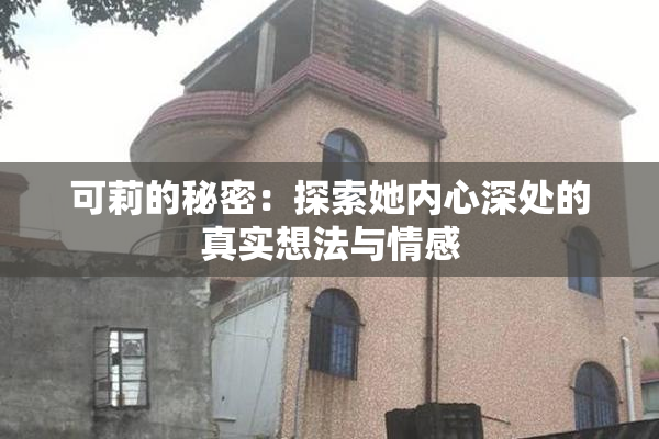 可莉的秘密：探索她内心深处的真实想法与情感