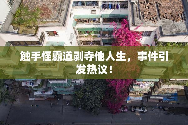 触手怪霸道剥夺他人生，事件引发热议！