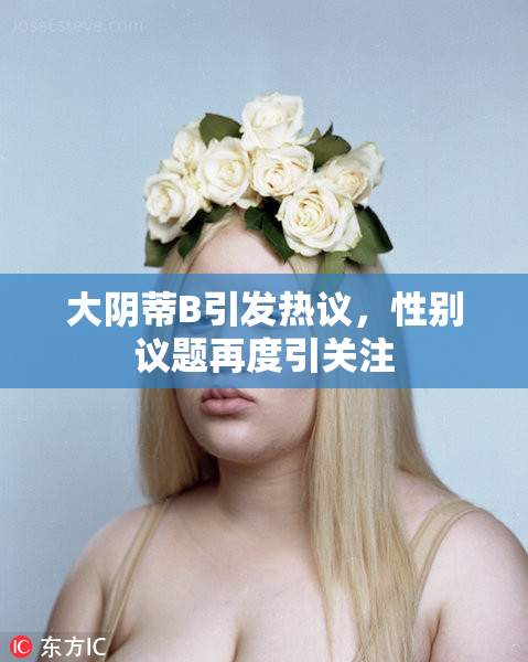 大阴蒂B引发热议，性别议题再度引关注