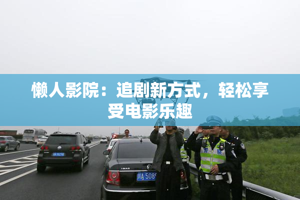 懒人影院：追剧新方式，轻松享受电影乐趣