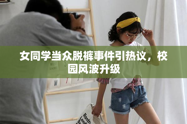 女同学当众脱裤事件引热议，校园风波升级