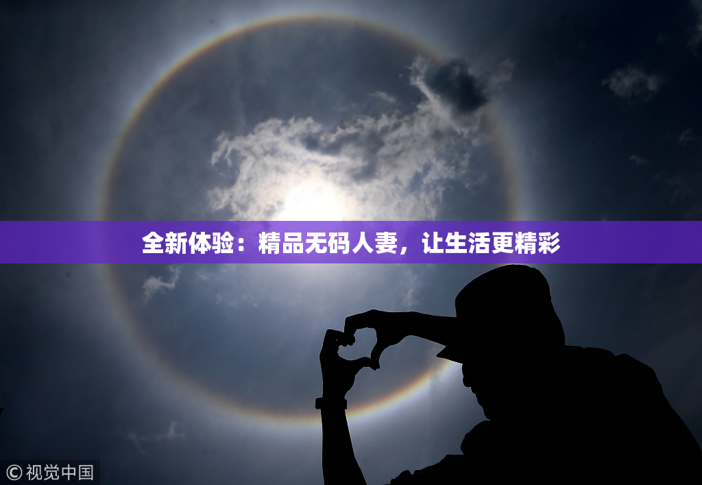 全新体验：精品无码人妻，让生活更精彩