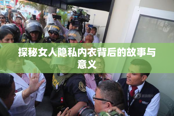 探秘女人隐私内衣背后的故事与意义