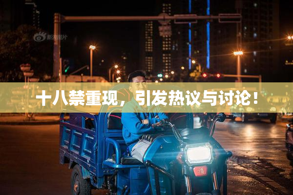 十八禁重现，引发热议与讨论！