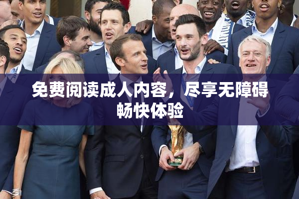 免费阅读成人内容，尽享无障碍畅快体验