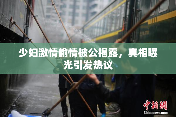 少妇激情偷情被公揭露，真相曝光引发热议
