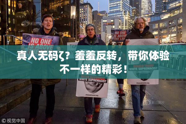 真人无码ζ？羞羞反转，带你体验不一样的精彩！
