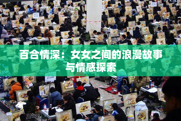 百合情深：女女之间的浪漫故事与情感探索