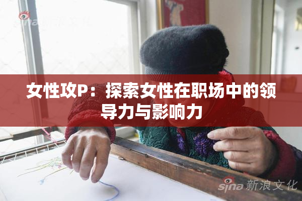 女性攻P：探索女性在职场中的领导力与影响力