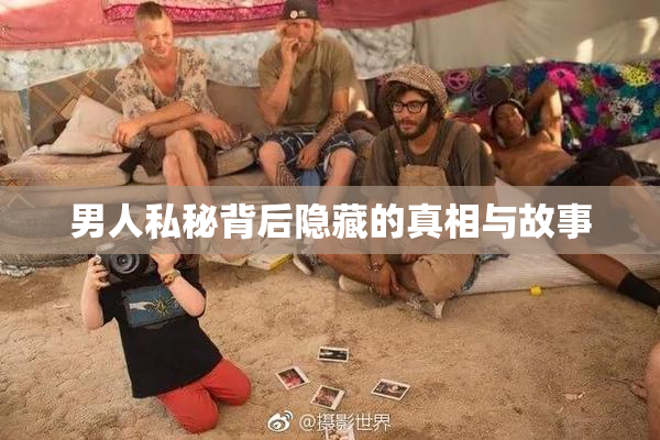 男人私秘背后隐藏的真相与故事