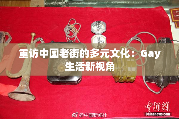 重访中国老街的多元文化：Gay生活新视角