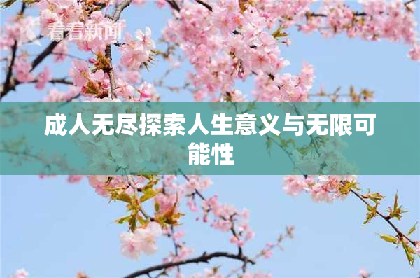 成人无尽探索人生意义与无限可能性