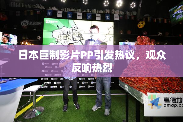 日本巨制影片PP引发热议，观众反响热烈