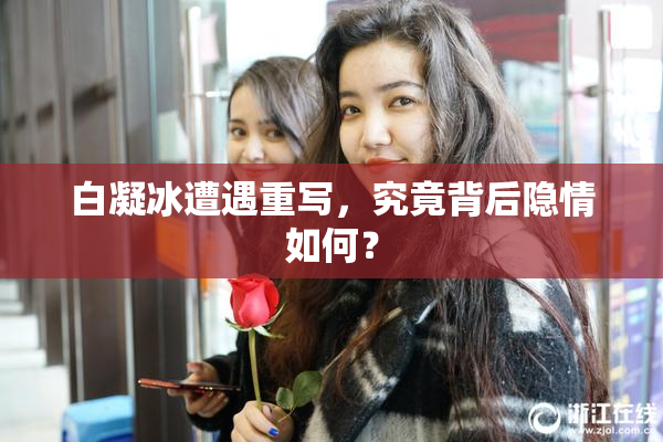 白凝冰遭遇重写，究竟背后隐情如何？