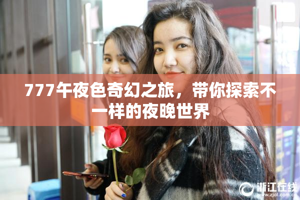 777午夜色奇幻之旅，带你探索不一样的夜晚世界