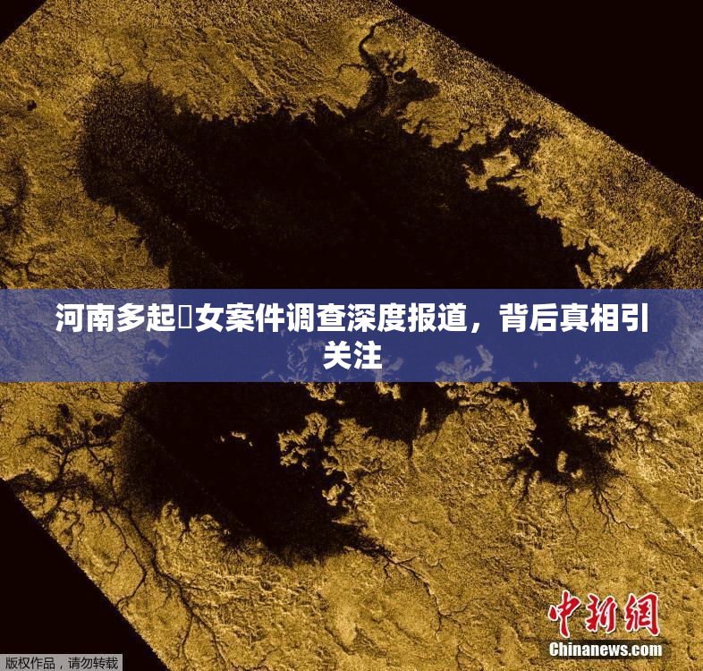 河南多起婬女案件调查深度报道，背后真相引关注