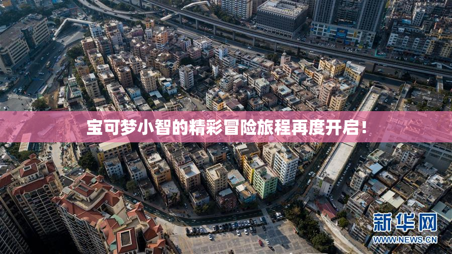 宝可梦小智的精彩冒险旅程再度开启！