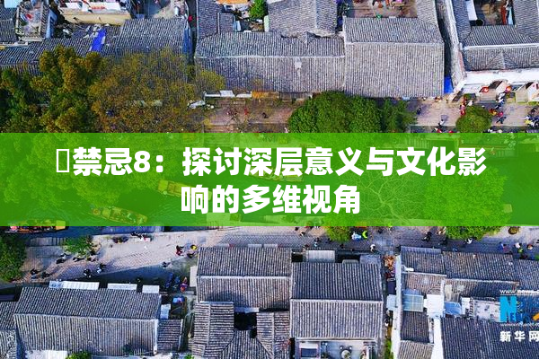 巜禁忌8：探讨深层意义与文化影响的多维视角