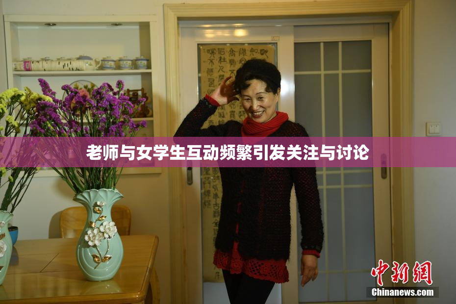 老师与女学生互动频繁引发关注与讨论