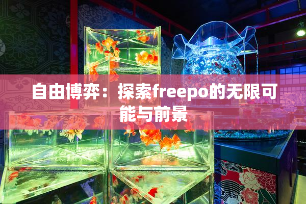 自由博弈：探索freepo的无限可能与前景