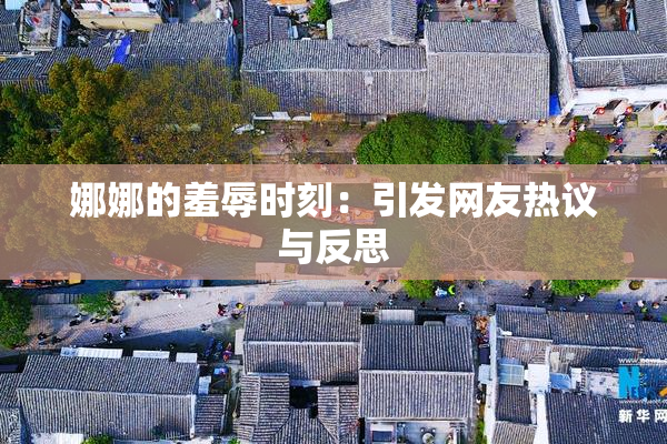 娜娜的羞辱时刻：引发网友热议与反思