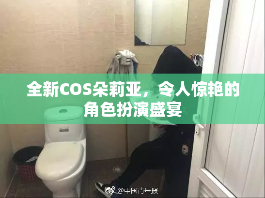 全新COS朵莉亚，令人惊艳的角色扮演盛宴
