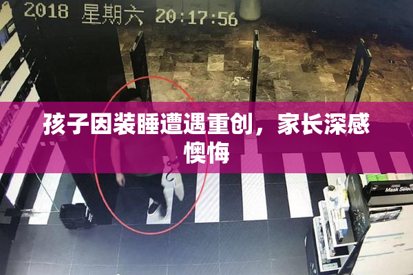 孩子因装睡遭遇重创，家长深感懊悔
