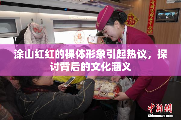 涂山红红的裸体形象引起热议，探讨背后的文化涵义
