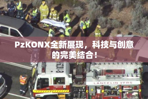PzKONX全新展现，科技与创意的完美结合！